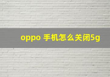 oppo 手机怎么关闭5g